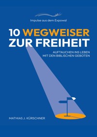 10 Wegweiser zur Freiheit - Mathias J. Kürschner - E-Book