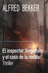 El inspector Jörgensen y el caso de la rodilla: Thriller - Alfred Bekker - E-Book