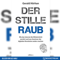 Der stille Raub - Wie das Internet die Mittelschicht zerstört und was Gewinner der digitalen Revolution anders machen (Ungekürzt) - Gerald Hörhan - Hörbuch
