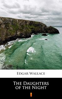 The Daughters of the Night - Edgar Wallace - E-Book