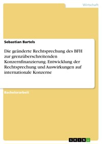 Die geänderte Rechtsprechung des BFH zur grenzüberschreitenden Konzernfinanzierung. Entwicklung der Rechtsprechung und Auswirkungen auf internationale Konzerne - Sebastian Bartels - E-Book