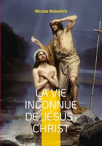 La vie inconnue de Jésus-Christ - Nicolas Notovitch - E-Book