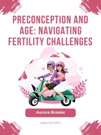 Preconception and Age- Navigating Fertility Challenges - Aurora Brooks - E-Book