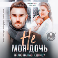 Не моя дочь. Право на наследницу - Николь Келлер - Hörbuch