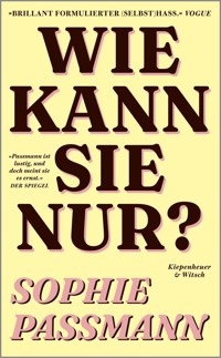 Wie kann sie nur? - Sophie Passmann - E-Book