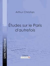 Études sur le Paris d'autrefois - Ligaran - E-Book