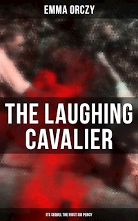 THE LAUGHING CAVALIER (& Its Sequel The First Sir Percy) - Emma Orczy - E-Book