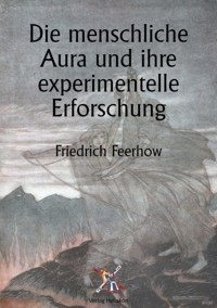Die menschliche Aura und ihre experimentelle Erforschung - Friedrich Feerhow - E-Book
