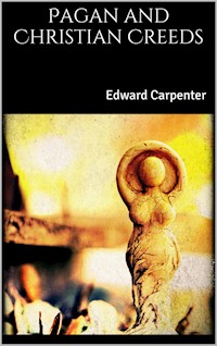 Pagan and Christian Creeds - Edward Carpenter - E-Book