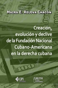 Creación, evolución y declive de la Fundación Nacional Cubano-Americana en la derecha cubana - Maira Esperanza Relova Chacón - E-Book