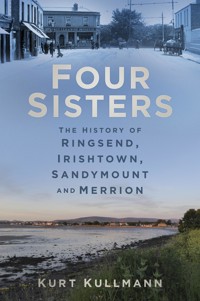 Four Sisters: The History of Ringsend, Irishtown, Sandymount and Merrion - Kurt Kullmann - E-Book