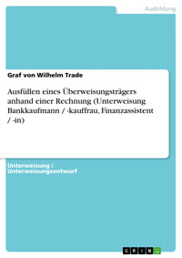 Ausfüllen eines Überweisungsträgers anhand einer Rechnung (Unterweisung Bankkaufmann / -kauffrau, Finanzassistent / -in) - Graf von Wilhelm Trade - E-Book