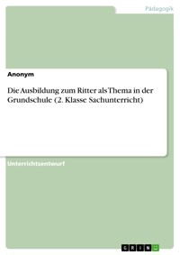 Die Ausbildung zum Ritter als Thema in der Grundschule (2. Klasse Sachunterricht) -  - E-Book