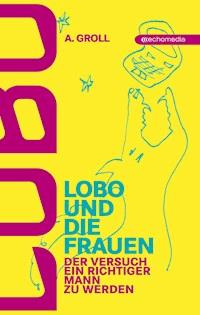 Lobo und die Frauen - A. Groll - E-Book