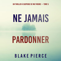 Ne Jamais Pardonner (Un thriller à suspense de May Moore — Tome 5) - Blake Pierce - Hörbuch