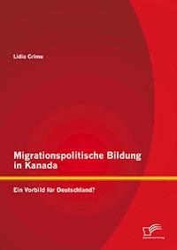 Migrationspolitische Bildung in Kanada: Ein Vorbild für Deutschland? - Lidia Crimu - E-Book