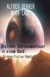 Dreizehn Sternenabenteuer in einem Band: Science Fiction Paket - Alfred Bekker - E-Book