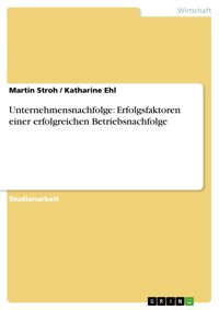 Unternehmensnachfolge: Erfolgsfaktoren einer erfolgreichen Betriebsnachfolge - Martin Stroh - E-Book