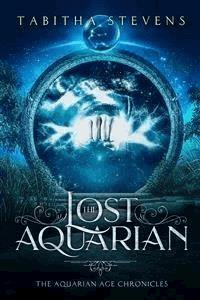 The Lost Aquarian: The Aquarian Age Chronicles - Tabitha Stevens - E-Book