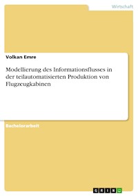 Modellierung des Informationsflusses in der teilautomatisierten Produktion von Flugzeugkabinen - Volkan Emre - E-Book