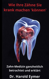 Wie Ihre Zähne Sie krank machen können - Harold Eymer - E-Book