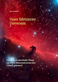 Unser fabriziertes Universum - Klaus Windhöfel - E-Book