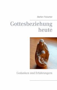 Gottesbeziehung heute - Stefan Fleischer - E-Book