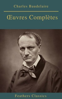Charles Baudelaire Œuvres Complètes (Feathers Classics) - Charles Baudelaire. - E-Book