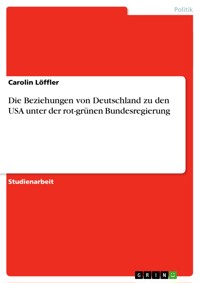 Die Beziehungen von Deutschland zu den USA unter der rot-grünen Bundesregierung - Carolin Löffler - E-Book