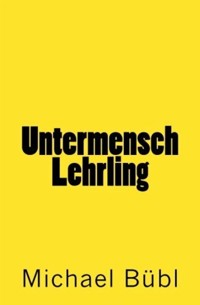 Untermensch Lehrling - Michael Bübl - E-Book