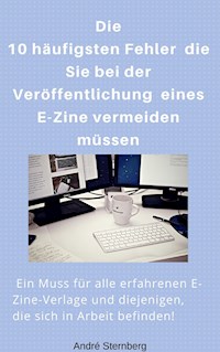 Die 10 häufigsten Fehler die Sie bei der Veröffentlichung eines E-Zine vermeiden müssen - Andre Sternberg - E-Book