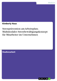 Stressprävention am Arbeitsplatz. Multimodales Stressbewältigungskonzept für Mitarbeiter im Unternehmen - Kimberly Haus - E-Book