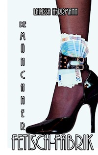 Die Münchner Fetisch-Fabrik - Larissa Herrmann - E-Book