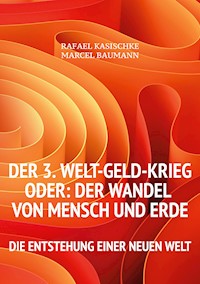 Der 3. WELT-GELD-Krieg oder Der Wandel von Mensch und Erde - Rafael Kasischke - E-Book