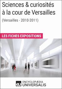 Sciences & curiosités à la cour de Versailles (2010-2011) - Encyclopaedia Universalis - E-Book