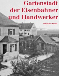 Gartenstadt der Eisenbahner und Handwerker - Johannes Kelch - E-Book