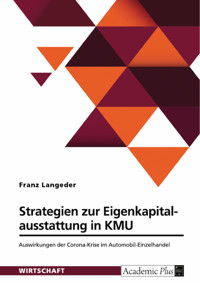 Strategien zur Eigenkapitalausstattung in KMU. Auswirkungen der Corona-Krise im Automobil-Einzelhandel - Franz Langeder - E-Book