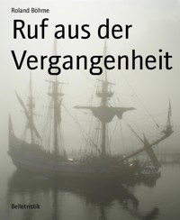 Ruf aus der Vergangenheit - Roland Böhme - E-Book