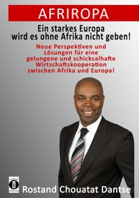 Afriropa - Ein starkes Europa wird es ohne Afrika nicht geben - Rostand Chouatat Dantse - E-Book