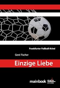 Einzige Liebe: Frankfurter Fußball-Krimi - Gerd Fischer - E-Book