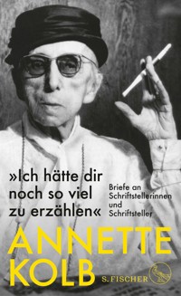 »Ich hätte dir noch so viel zu erzählen« - Annette Kolb - E-Book