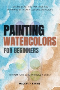 Watercolors Painting For Beginners::: - Mackey J. Farris - E-Book