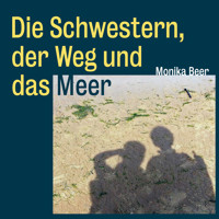 Die Schwestern, der Weg und das Meer - Roman und Pilgerbericht über den spanischen Küstenweg von Donostia-San Sebastián bis Santiago de Compostela (Ungekürzt) - Monika Beer - Hörbuch