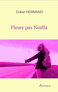 Pleure pas Noëlla - Didier Hermand - E-Book