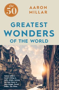The 50 Greatest Wonders of the World The 50 Greatest Wonders of the World - Aaron Millar - E-Book