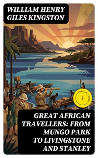 Great African Travellers: From Mungo Park to Livingstone and Stanley - William Henry Giles Kingston - E-Book