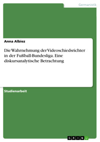 Die Wahrnehmung der Videoschiedsrichter in der Fußball-Bundesliga. Eine diskursanalytische Betrachtung - Anna Albiez - E-Book