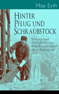 Hinter Pflug und Schraubstock - Skizzen und Anekdoten aus dem Taschenbuch eines Ingenieurs - Max Eyth - E-Book