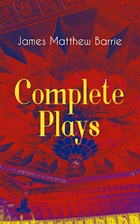 Complete Plays of J. M. Barrie - James Matthew Barrie - E-Book