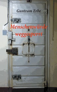 Menschenwürde weggesperrt - Guntram Erbe - E-Book